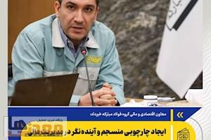 معاون اقتصادی و مالی گروه فولاد مبارکه خبرداد: ایجاد چارچوبی منسجم و آینده‌نگر در مدیریت مالی گروه فولاد مبارکه
